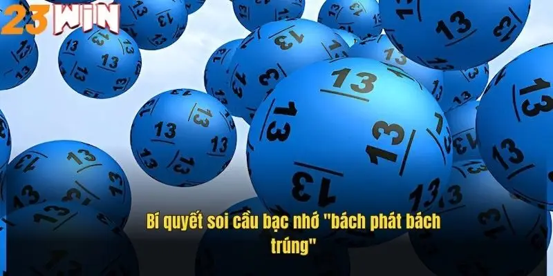 Lô Đề Bạc Nhớ – Cẩm Nang Soi Cầu Chuẩn Xác Tại 23Win 3 bi-quyet-soi-cau-bac-nho-bach-phat-bach-trung