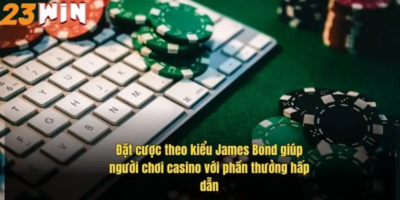 dat-cuoc-theo-kieu-james-bond-giup-nguoi-choi-casino-voi-phan-thuong-hap-dan