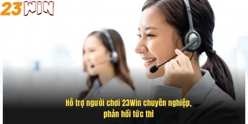 Liên Hệ 23Win 4 ho-tro-nguoi-choi-23win-chuyen-nghiep-phan-hoi-tuc-thi