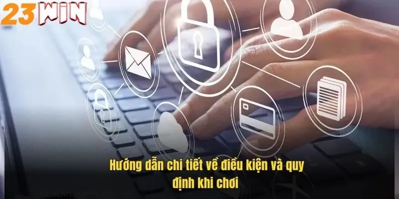 Điều Khoản Điều Kiện 23Win - Những Quy Định Quan Trọng Cần Biết 4 huong-dan-chi-tiet-ve-dieu-kien-va-quy-dinh-khi-choi