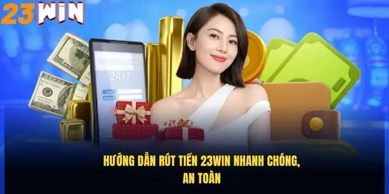 Rút Tiền 23Win Dễ Dàng, Nhanh Gọn – Hướng Dẫn Chi Tiết 1 huong-dan-rut-tien-23win-nhanh-chong-an-toan