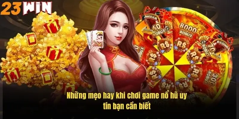 nhung-meo-hay-khi-choi-game-no-hu-uy-tin-ban-can-biet