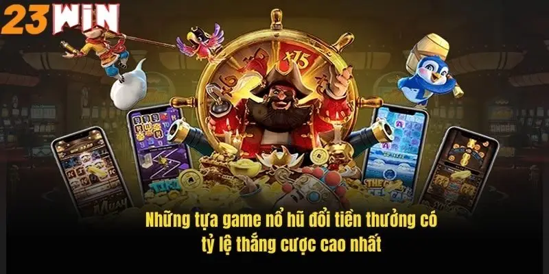 Nổ Hũ Đổi Thưởng 23Win – Chơi Hay, Thắng Lớn, Rút Nhanh 2 nhung-tua-game-no-hu-doi-tien-thuong-co-ty-le-thang-cuoc-cao-nhat