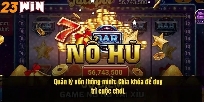 Nổ Hũ Đổi Thẻ – Săn Thưởng Cực Chất, Rút Tiền Siêu Nhanh 2 quan-ly-von-thong-minh-chia-khoa-de-duy-tri-cuoc-choi
