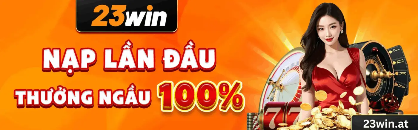 23WIN - Link Đăng Nhập Trang Chủ 23win.com Chính Thức 180 thuong nao dau nap 50k vnd tang cao nhat 8888k vnd 2