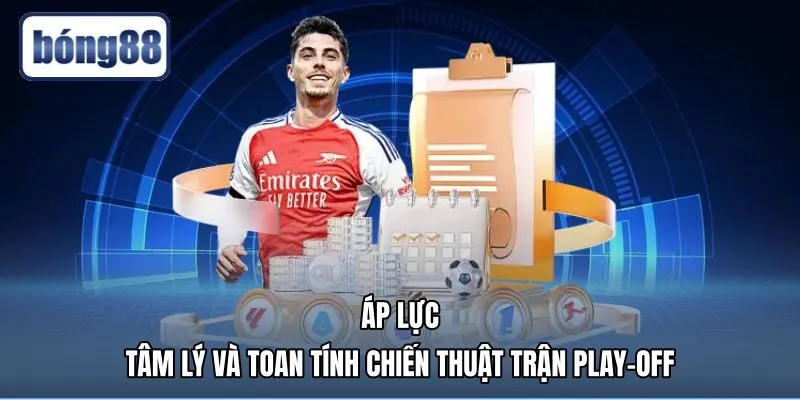 ap-luc-tam-ly-va-toan-tinh-chien-thuat-tran-play-off Toan tính chiến thuật thực dụng trong trận cầu sinh tử