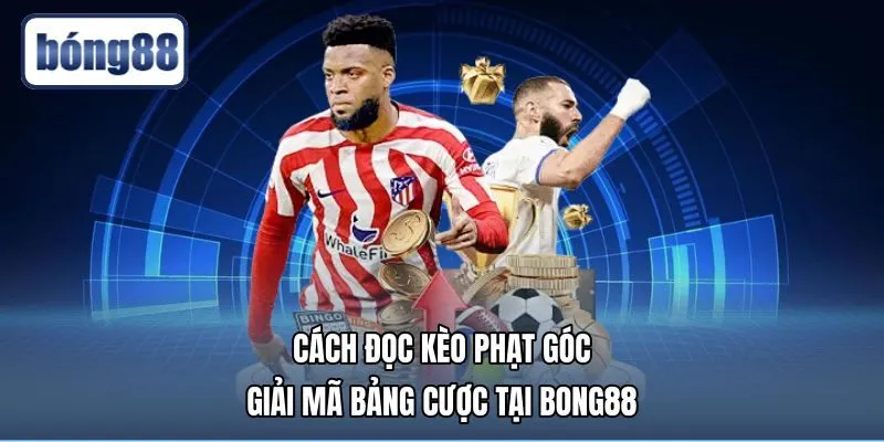 Cách Đọc Kèo Phạt Góc - Giải Mã Bảng Cược Tại Bong88