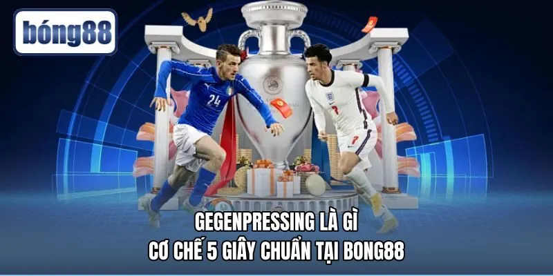Gegenpressing Là Gì - Cơ Chế 5 Giây Chuẩn Tại Bong88