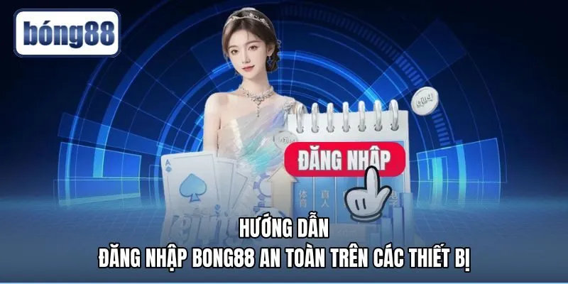 Đăng nhập Bong88 an toàn trên máy tính và điện thoại