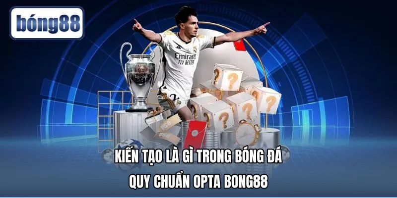 Kiến Tạo Là Gì Trong Bóng Đá - Quy Chuẩn Opta Bong88