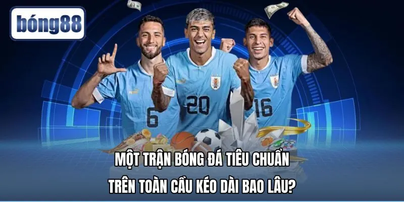 mot-tran-bong-da-tieu-chuan-tren-toan-cau-keo-dai-bao-lau Quy chuẩn thời gian thi đấu chính thức 90 phút hai hiệp