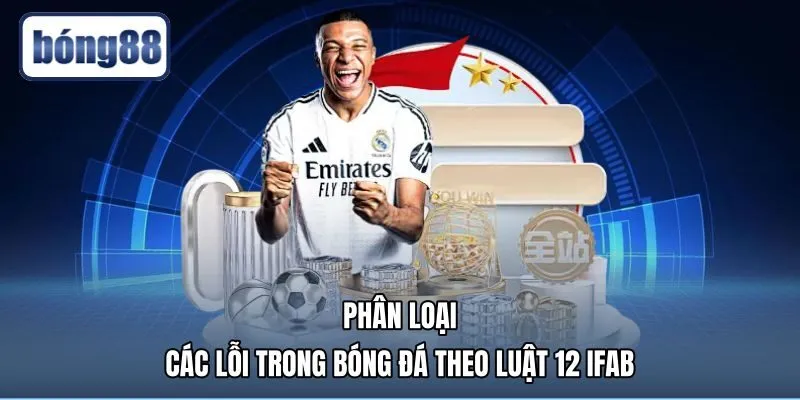 Bảng phân loại các lỗi trong bóng đá theo Luật 12 IFAB