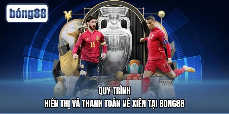 quy-trinh-hien-thi-va-thanh-toan-ve-xien-tai-bong88 Tốc độ thanh toán vé Bong88 khi hiểu kèo xiên là gì