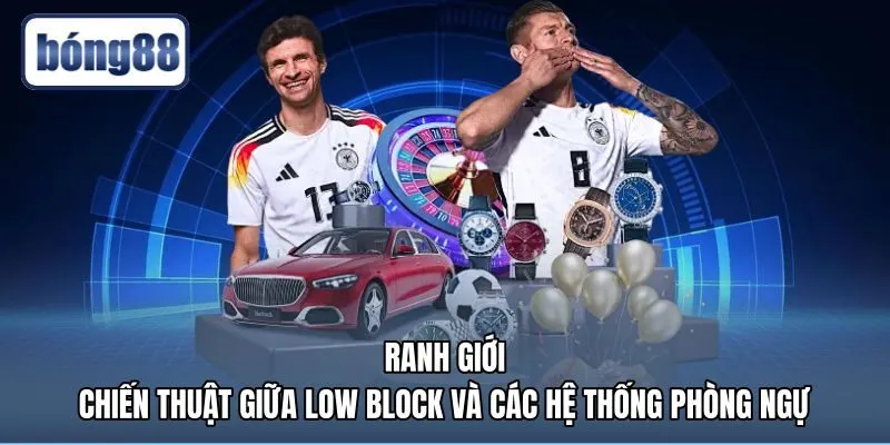 So sánh low block là gì với các hệ thống phòng thủ