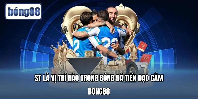 ST Là Vị Trí Nào Trong Bóng Đá - Tiền Đạo Cắm Tại Bong88