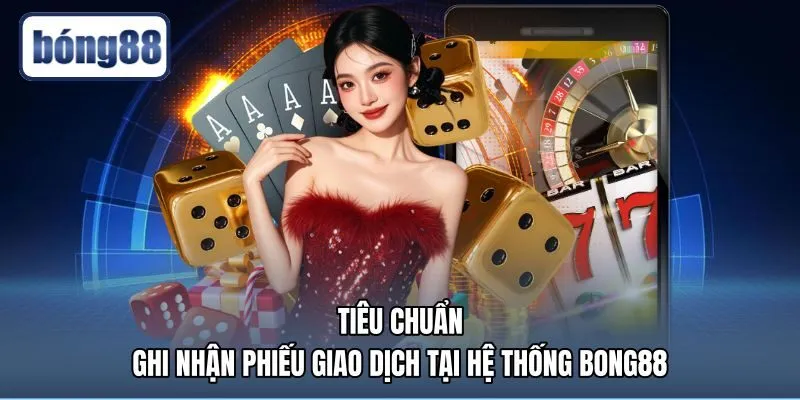 Quy trình kiểm tra phiếu theo đúng chính sách cá cược Bong88
