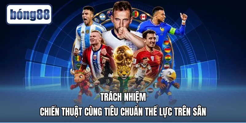Tiêu chuẩn thể lực và trọng trách chiến thuật hai đầu sân