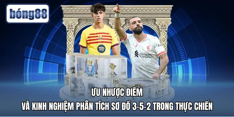 uu-nhuoc-diem-va-kinh-nghiem-phan-tich-so-do-3-5-2-trong-thuc-chien Sơ đồ 3-5-2 là gì và ưu nhược điểm khi thi đấu